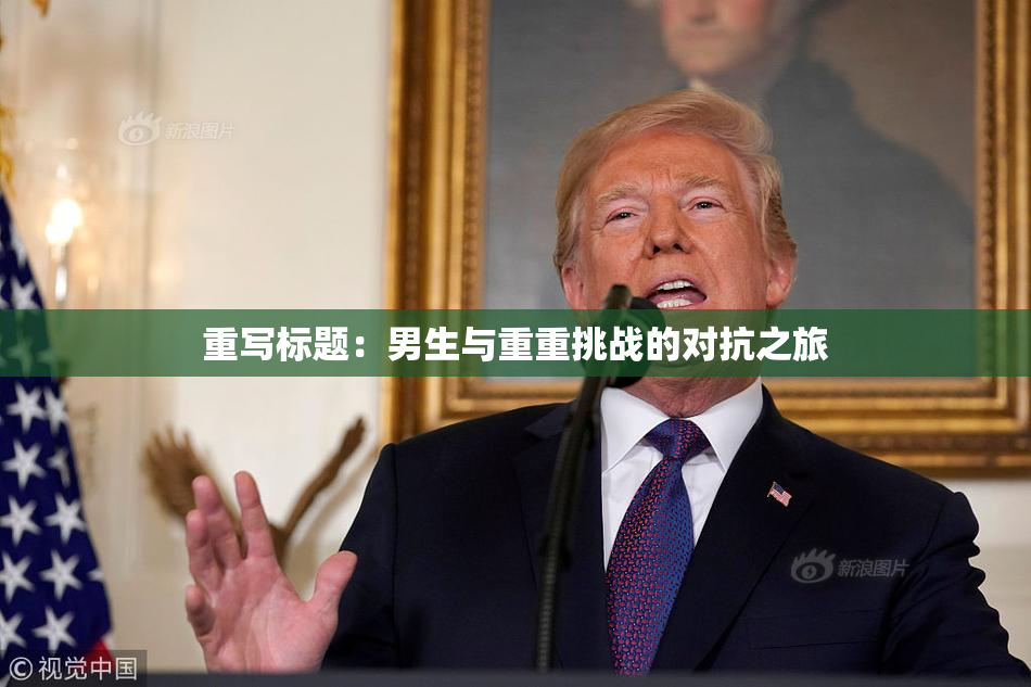 重写标题：男生与重重挑战的对抗之旅