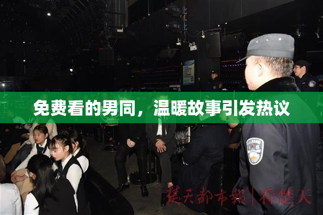 免费看的男同，温暖故事引发热议