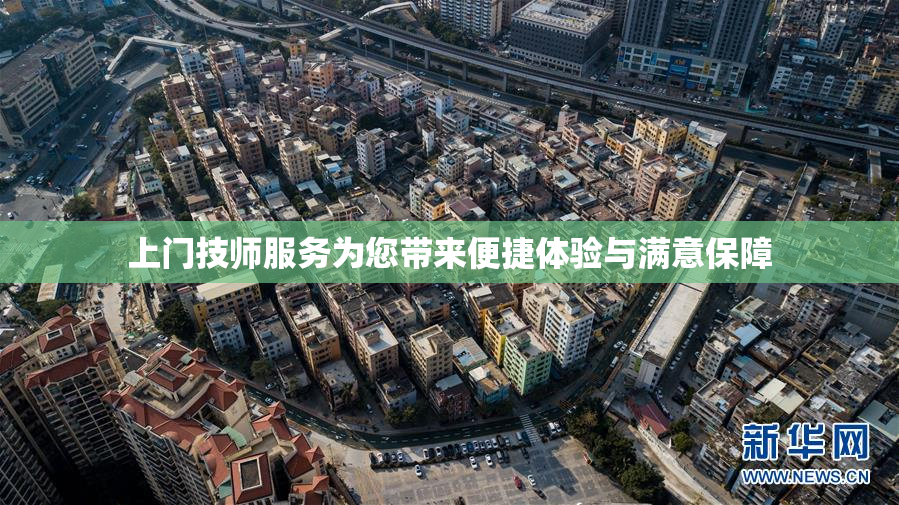 上门技师服务为您带来便捷体验与满意保障