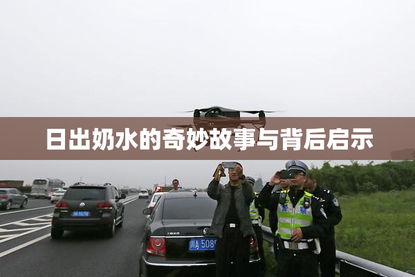 日出奶水的奇妙故事与背后启示