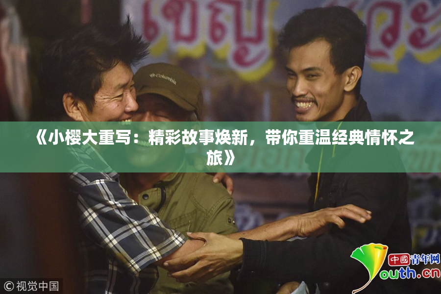 《小樱大重写：精彩故事焕新，带你重温经典情怀之旅》