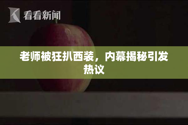 老师被狂扒西装，内幕揭秘引发热议