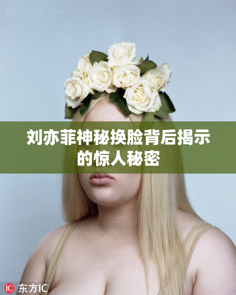 刘亦菲神秘换脸背后揭示的惊人秘密