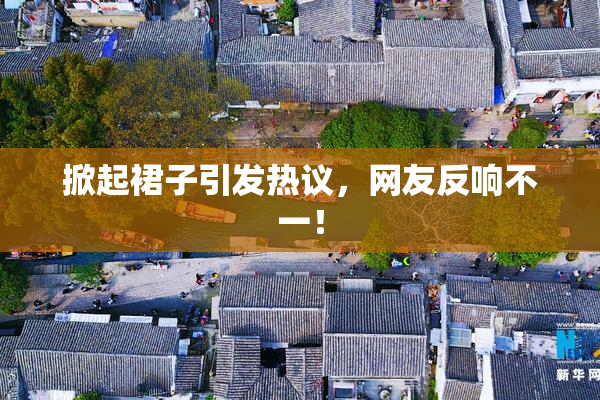 掀起裙子引发热议，网友反响不一！