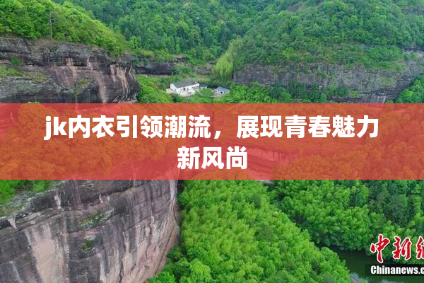 jk内衣引领潮流，展现青春魅力新风尚