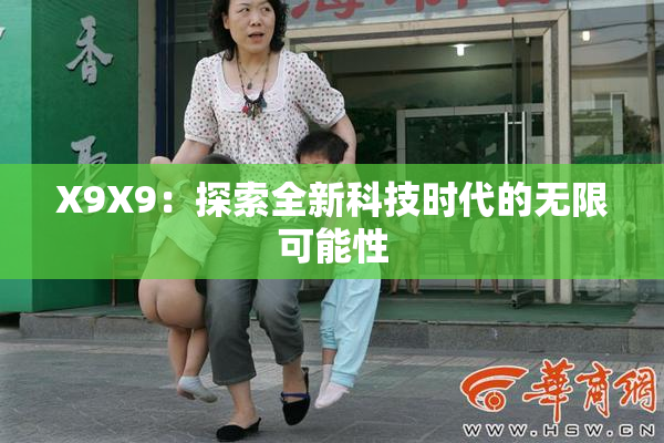 X9X9：探索全新科技时代的无限可能性