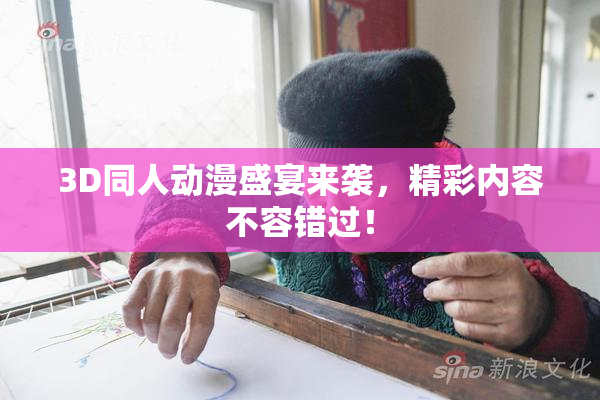 3D同人动漫盛宴来袭，精彩内容不容错过！