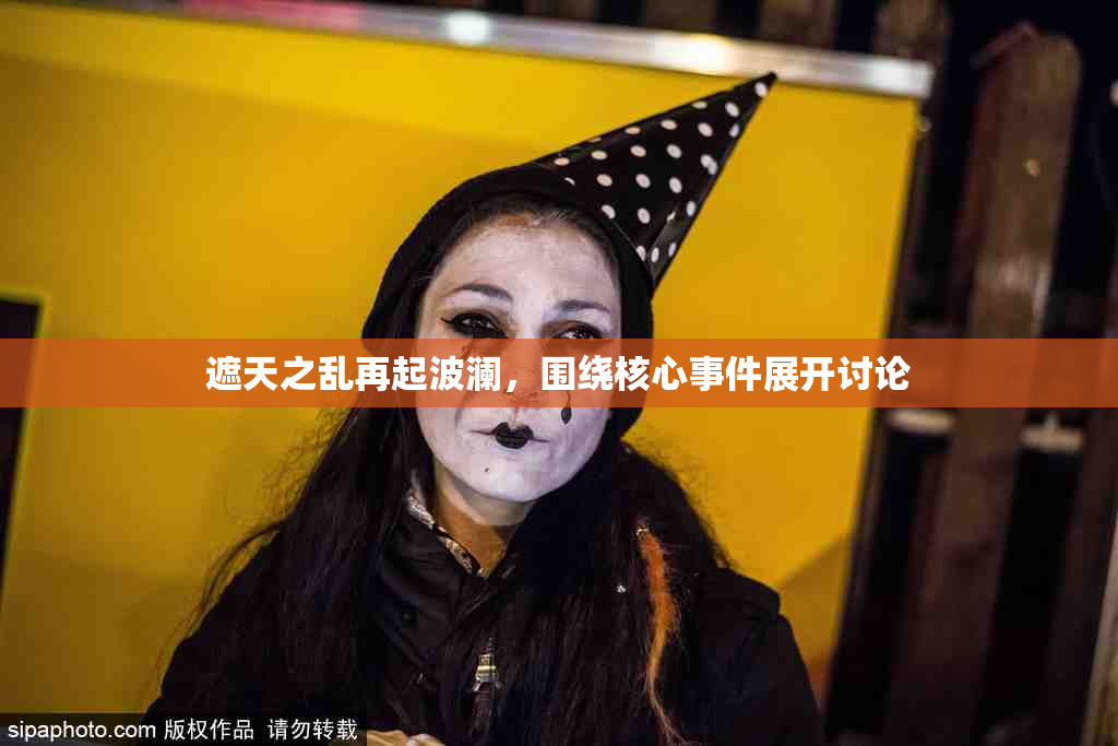 遮天之乱再起波澜，围绕核心事件展开讨论