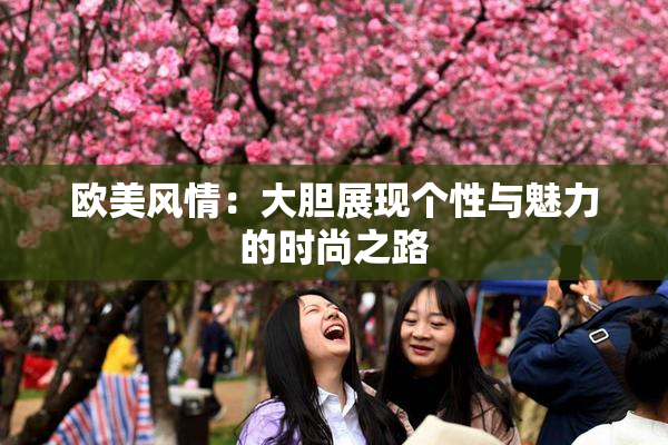 欧美风情：大胆展现个性与魅力的时尚之路