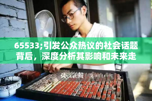 65533;引发公众热议的社会话题背后，深度分析其影响和未来走向