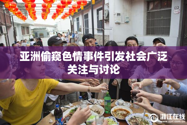 亚洲偷窥色情事件引发社会广泛关注与讨论