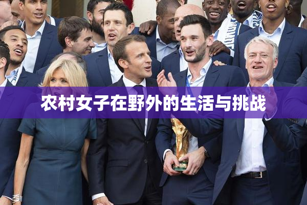 农村女子在野外的生活与挑战