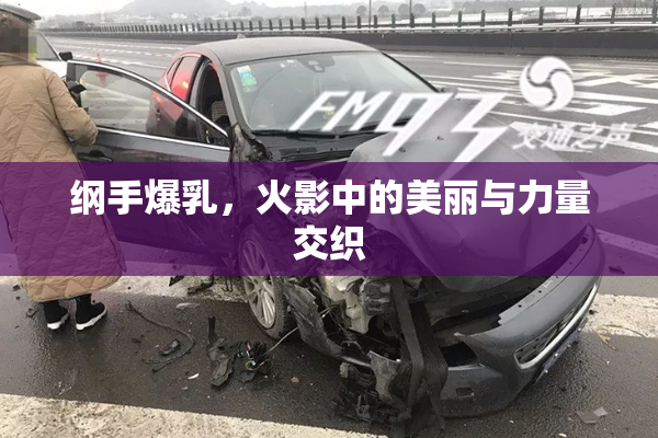 纲手爆乳，火影中的美丽与力量交织