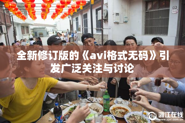 全新修订版的《avi格式无码》引发广泛关注与讨论