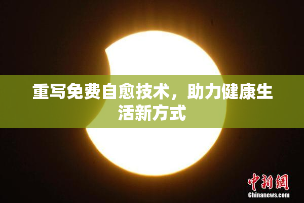 重写免费自愈技术，助力健康生活新方式