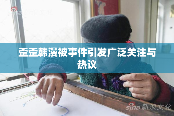 歪歪韩漫被事件引发广泛关注与热议
