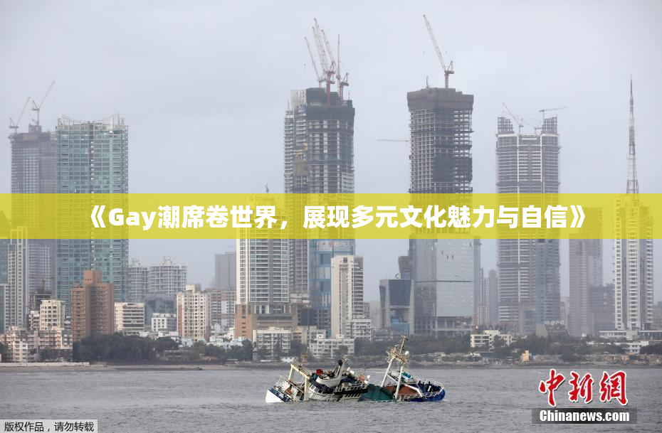 《Gay潮席卷世界，展现多元文化魅力与自信》
