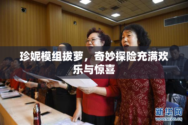 珍妮模组拔萝，奇妙探险充满欢乐与惊喜