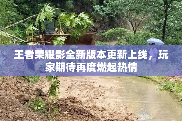 王者荣耀影全新版本更新上线，玩家期待再度燃起热情