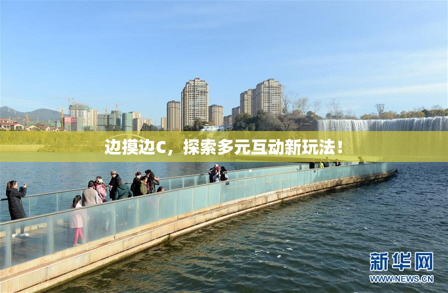 边摸边C，探索多元互动新玩法！