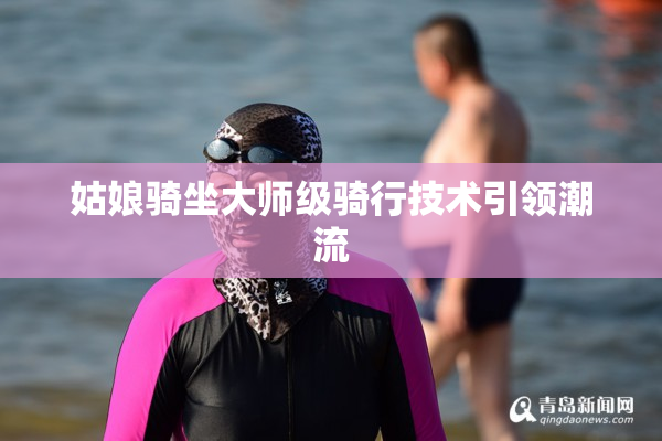 姑娘骑坐大师级骑行技术引领潮流