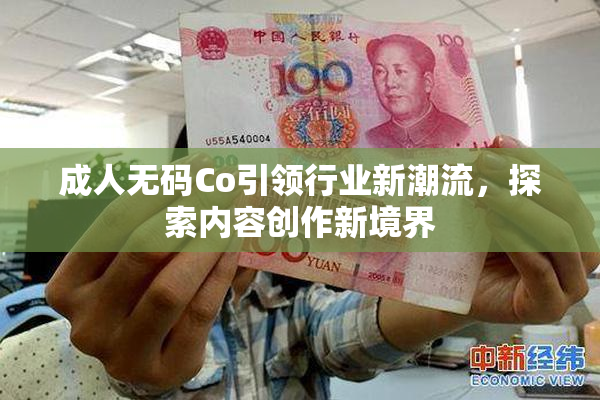 成人无码Co引领行业新潮流，探索内容创作新境界