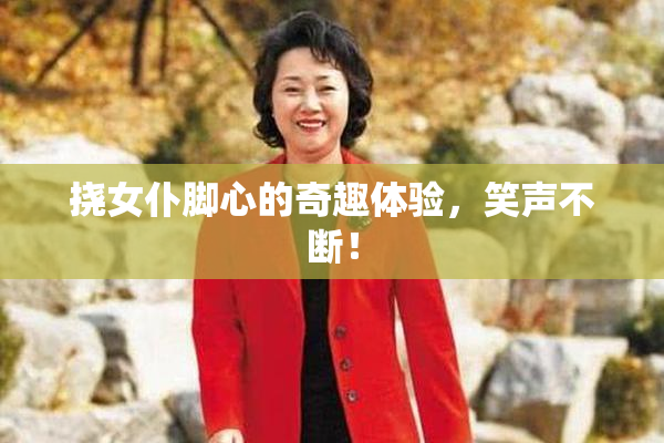 挠女仆脚心的奇趣体验，笑声不断！