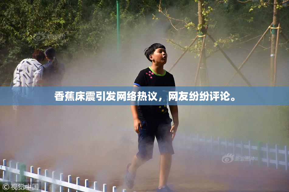 香蕉床震引发网络热议，网友纷纷评论。
