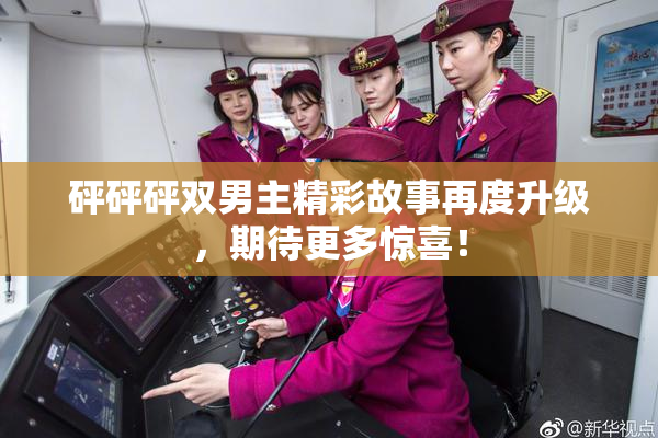 砰砰砰双男主精彩故事再度升级，期待更多惊喜！
