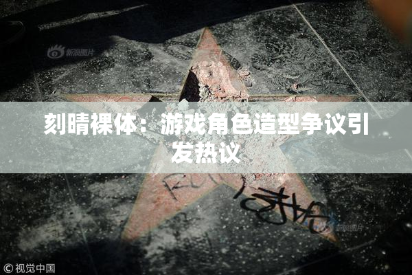 刻晴裸体：游戏角色造型争议引发热议