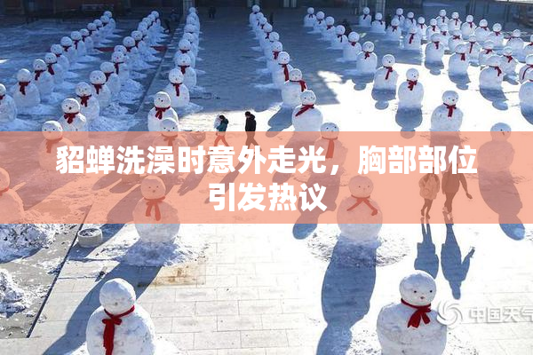 貂蝉洗澡时意外走光，胸部部位引发热议