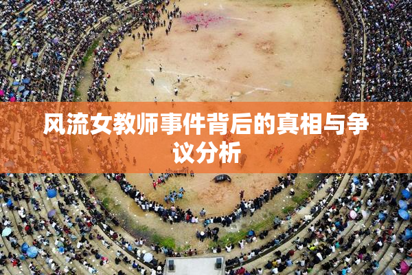风流女教师事件背后的真相与争议分析