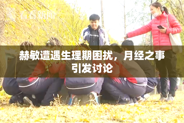 赫敏遭遇生理期困扰，月经之事引发讨论