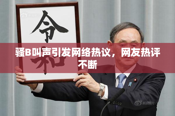 骚B叫声引发网络热议，网友热评不断