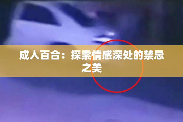 成人百合：探索情感深处的禁忌之美