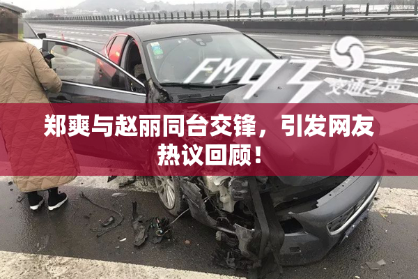 郑爽与赵丽同台交锋，引发网友热议回顾！