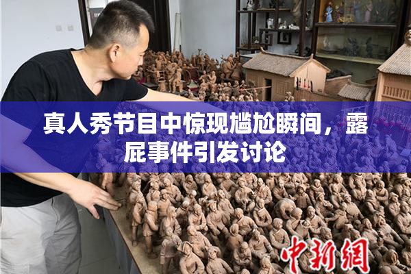 真人秀节目中惊现尴尬瞬间，露屁事件引发讨论