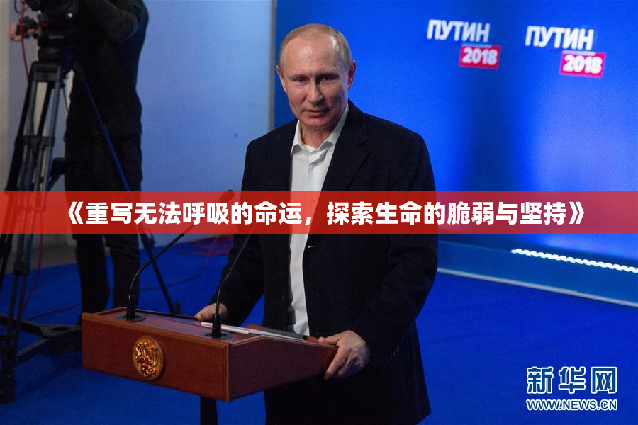 《重写无法呼吸的命运，探索生命的脆弱与坚持》