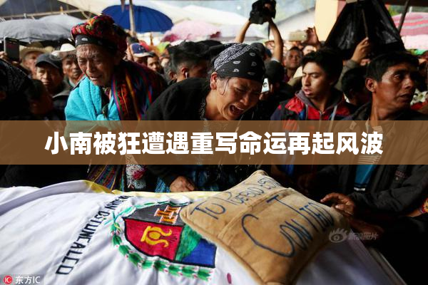 小南被狂遭遇重写命运再起风波