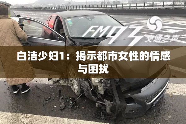 白洁少妇1：揭示都市女性的情感与困扰