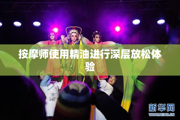 按摩师使用精油进行深层放松体验