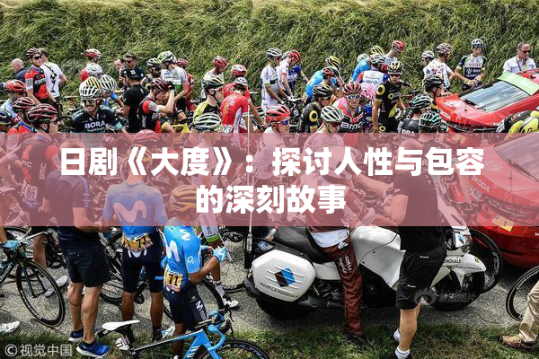 日剧《大度》：探讨人性与包容的深刻故事