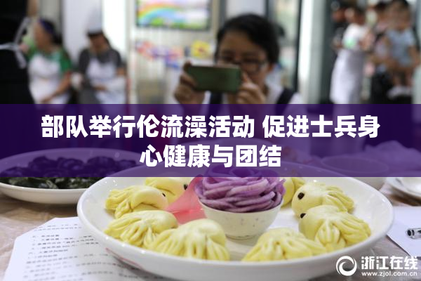 部队举行伦流澡活动 促进士兵身心健康与团结