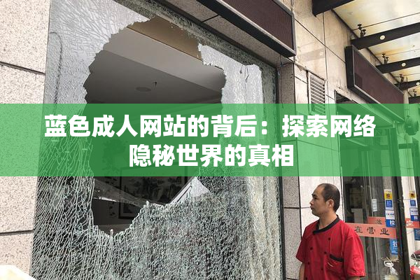 蓝色成人网站的背后：探索网络隐秘世界的真相