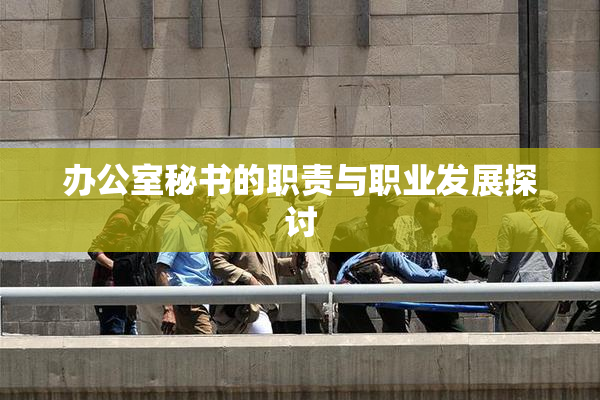 办公室秘书的职责与职业发展探讨