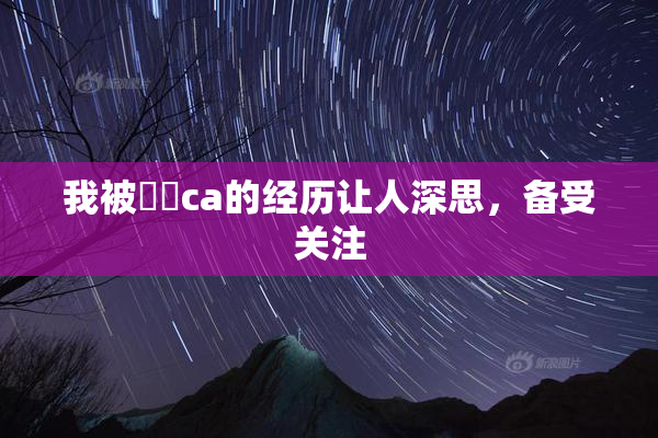我被妺妺ca的经历让人深思，备受关注