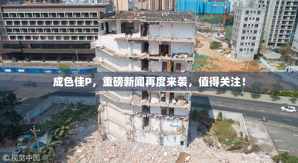 成色佳P，重磅新闻再度来袭，值得关注！