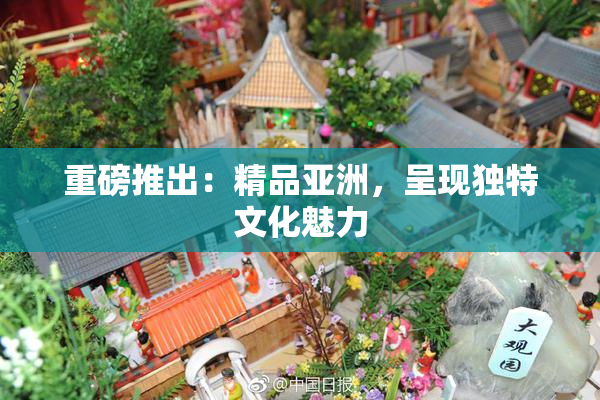 重磅推出：精品亚洲，呈现独特文化魅力
