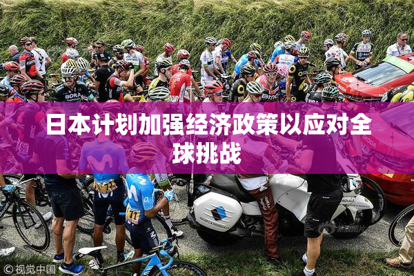 日本计划加强经济政策以应对全球挑战