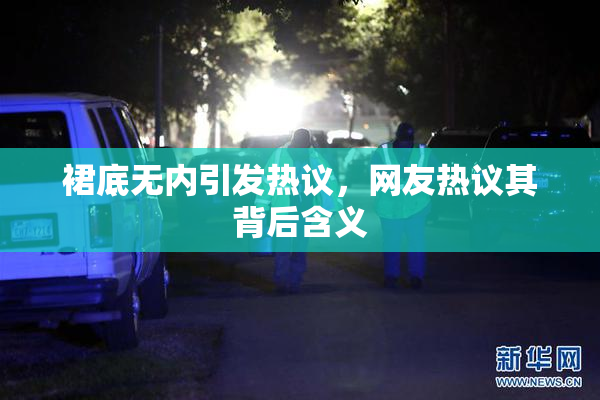 裙底无内引发热议，网友热议其背后含义